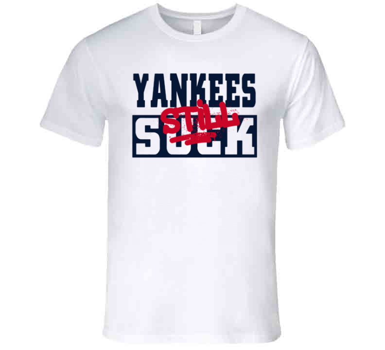 BeantownTshirts Yankees Still Suck Boston Baseball Fan T Shirt Premium / White / X-Large