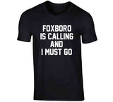 Foxboro Is Calling And I Must Go New England Football Fan T Shirt